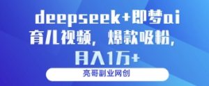 deepseek+即梦ai育儿视频，爆款吸粉，月入1w-一起网赚吧