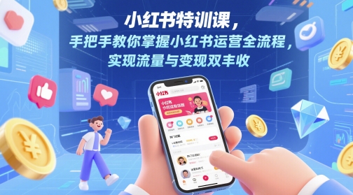 小红书特训课，手把手教你掌握小红书运营全流程，实现流量与变现双丰收-一起网赚吧