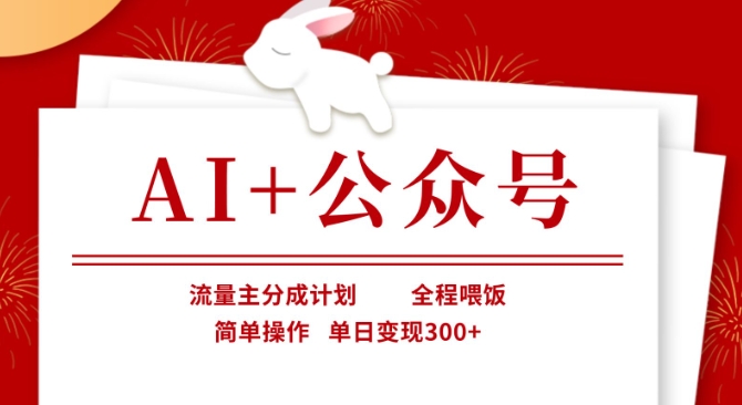 AI+公众号，流量主分成计划，全程喂饭，简单操作，单日变现3张+【揭秘】-一起网赚吧
