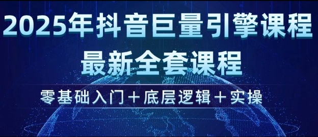2025年抖音巨量引擎最新全套课程，零基础入门+底层逻辑+实操-一起网赚吧