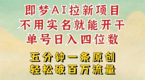 2025抖音新项目，即梦AI拉新，不用实名就能做，几分钟一条原创作品，全职干单日收益突破四位数-一起网赚吧