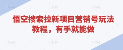 悟空搜索拉新项目营销号玩法教程，有手就能做-一起网赚吧