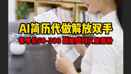 AI简历代做解放双手，客单价50-300不等，既能挣钱又能囤粉-一起网赚吧