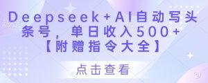 Deepseek+AI自动写头条号,单日收入500+ 【附赠指令大全】-一起网赚吧