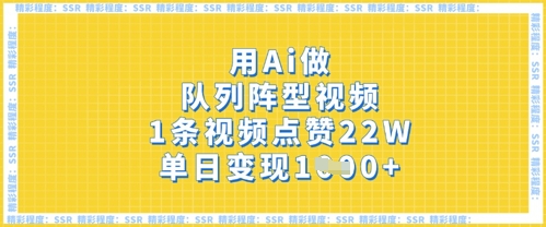 用Ai做队列阵型视频，1条视频点赞22W，单日变现多张-一起网赚吧