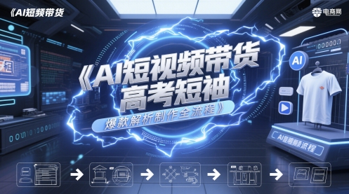 AI短视频带货高考短袖爆款解析制作全流程-一起网赚吧