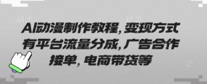 AI动漫制作教程，变现方式有平台流量分成，广告合作接单，电商带货等-一起网赚吧