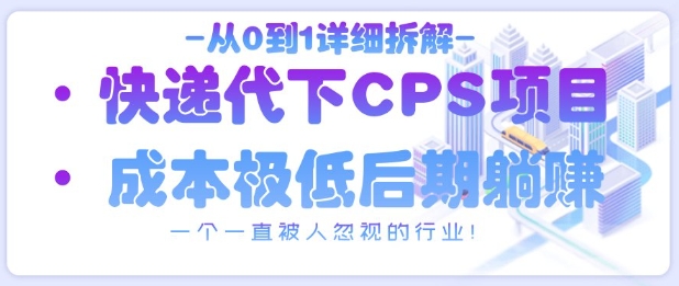 从0到1详细拆解快递代下CPS项目，一个一直被人忽视的行业！-一起网赚吧