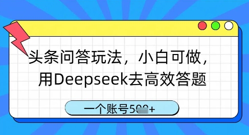 头条问答玩法，小白可做，用Deepseek去高效答题，一个账号几张-一起网赚吧
