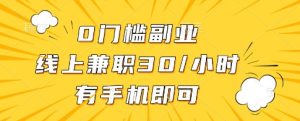 0门槛副业，线上兼职30一小时，有一部手机即可操作【揭秘】-一起网赚吧