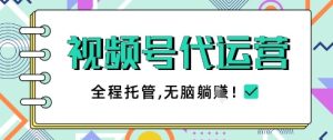 视频号代运营，团队托管计划，简单操作不限时间地点，一部手机单月轻松变现5k【揭秘】-一起网赚吧