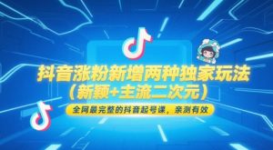 抖音涨粉新增两种独家玩法（新颖+主流二次元），全网最完整的抖音起号课，亲测有效-一起网赚吧