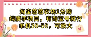 淘宝芭芭农场1分购纯脱手项目，有淘宝号就行单机30-50，可放大-一起网赚吧
