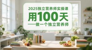 2025独立营养师实操课，用100天做一个独立营养师-一起网赚吧