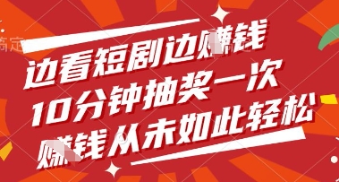 边看短剧边挣钱，10分钟抽奖一次，挣钱从未如此轻松【揭秘】-一起网赚吧