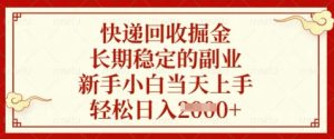 快递回收掘金，长期稳定的副业，新手小白当天上手，轻松日入数张【揭秘】-一起网赚吧