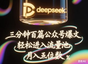 deepseek+飞书三分钟百条公众号爆文，批量起号，轻松进入流量池，稳定月入1W+-一起网赚吧