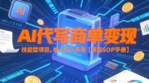 AI代写商单变现，技能型项目，单人日入多张 【项目SOP手册】-一起网赚吧
