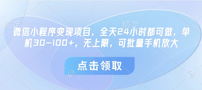 微信小程序变现项目，全天24小时都可做，单机30-100+，无上限，可批量手机放大-一起网赚吧
