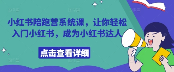 小红书陪跑营系统课，让你轻松入门小红书，成为小红书达人-一起网赚吧