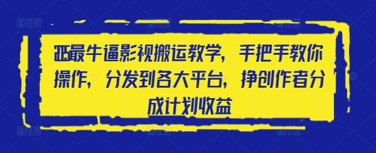 2025最牛逼影视搬运教学，手把手教你操作，分发到各大平台，挣创作者分成计划收益-一起网赚吧