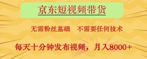 京东短视频带货，无需粉丝基础，不需要任何技术，每天十分钟发布视频，月入8k【揭秘】-一起网赚吧