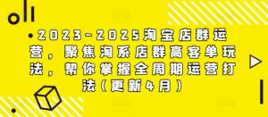 2023-2025淘宝店群运营，聚焦淘系店群高客单玩法，帮你掌握全周期运营打法(更新4月)-一起网赚吧