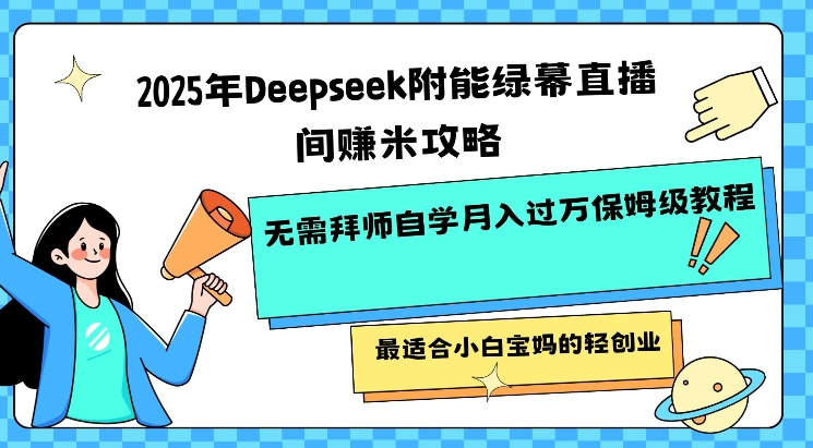 2025年Deepseek附能绿幕直播间挣米攻略无需拜师自学月入过W保姆级教程，最适合小白宝妈的轻创业-一起网赚吧