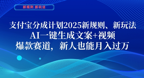 支付宝分成计划，2025新规则新玩法AI一键生成文案+视频，爆款赛道，新人也能月入过1W【揭秘】-一起网赚吧