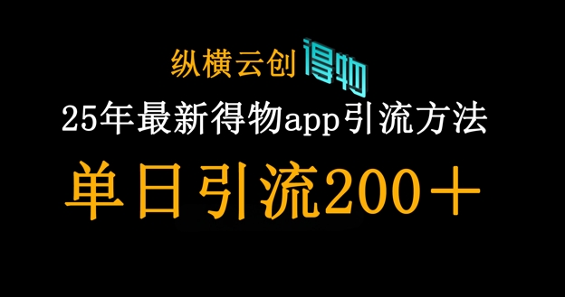 25年最新得物app引流创业粉方法，单日引流200+-一起网赚吧