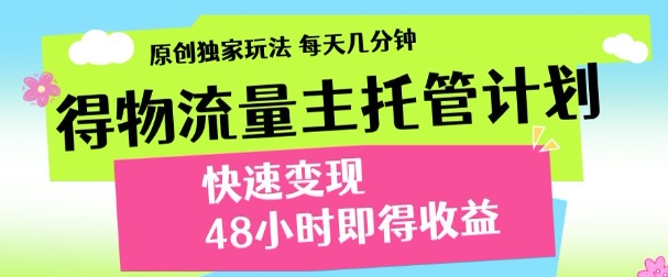 最新得物流量主计划，独家原创玩法，每天几分钟，快速变现，三至五天出收益【揭秘】-一起网赚吧