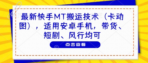 最新快手MT搬运技术（卡动图），适用安卓手机，带货、短剧、风行均可-一起网赚吧