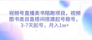 视频号直播卖书陪跑项目,视频号图书类目直搭间搭建起号稳号,3-7天起号,月入1w+-一起网赚吧