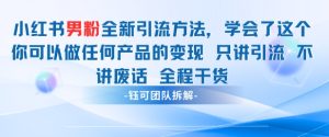 小红书男粉引流 学会了这个变现很容易，不讲废话全程针对男人的打法 全程干货-一起网赚吧