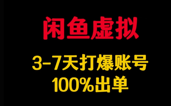 闲鱼虚拟详解，3-7天打爆账号，100%出单-一起网赚吧