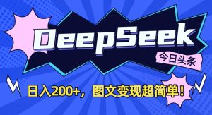 DeepSeek做今日头条图文，每天收益2张，图文变现超简单-一起网赚吧