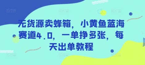 无货源卖蜂箱，小黄鱼蓝海赛道4.0，一单挣多张，每天出单教程-一起网赚吧