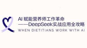 AI赋能营养师工作革命:DeepSeek实战应用全攻略,提升工作效率-一起网赚吧