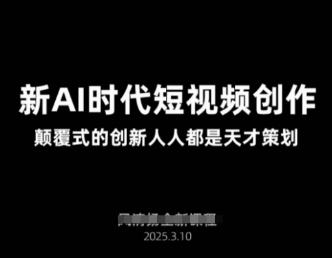 AI新时代短视频创作2025年3月新课，​颠覆式的创新人人都是天才策划-一起网赚吧