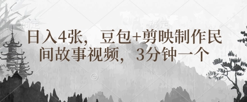 豆包+剪映制作民间故事视频，3分钟一个，日入4张-一起网赚吧
