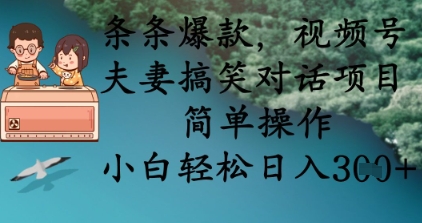 条条爆款，视频号夫妻搞笑对话项目，简单操作，小白轻松日入3张+-一起网赚吧
