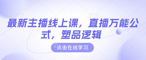 最新主播线上课，直播万能公式，塑品逻辑-一起网赚吧