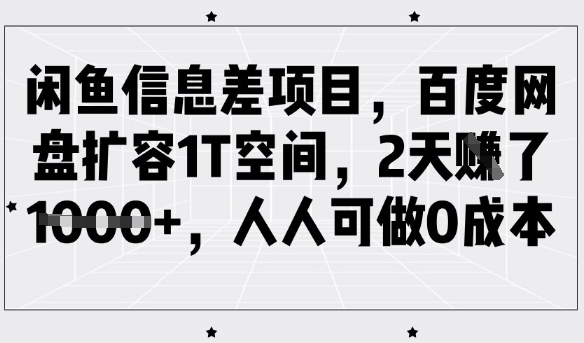 闲鱼信息差项目，百度网盘扩容1T空间，2天收益1k+，人人可做0成本-一起网赚吧