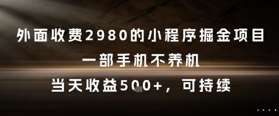 外面收费2980的小程序掘金项目，一部手机不养机，当天收益5张+，可持续【揭秘】-一起网赚吧