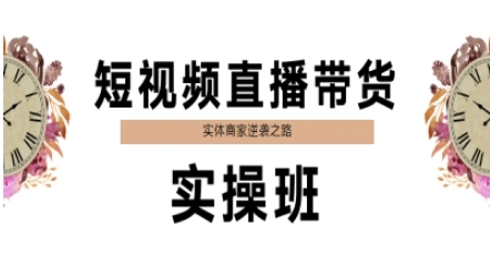 短视频直播带货实操班，实体商家逆袭之路-一起网赚吧