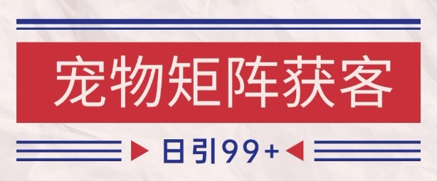 小红书某音宠物赛道引流获客 自热矩阵日引200+【揭秘】-一起网赚吧