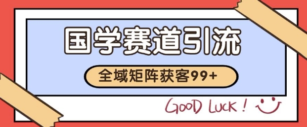 小红书某音国学赛道引流获客 自热矩阵日引200+【揭秘】-一起网赚吧