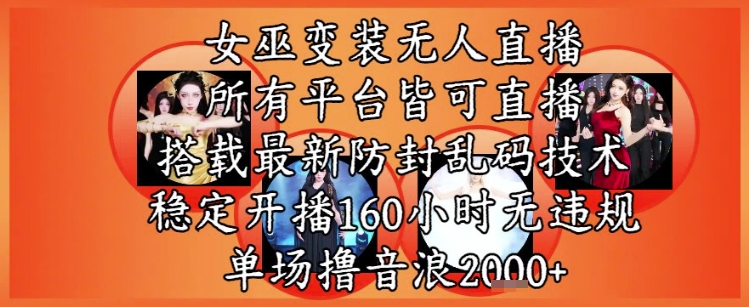 女巫变装直播最新玩法，所有直播平台皆可操作，稳定开播160小时无违规，单场撸音浪2k+-一起网赚吧