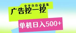 广告挖一挖全自动采集,单机日入5张+,小白轻松矩阵【揭秘】-一起网赚吧