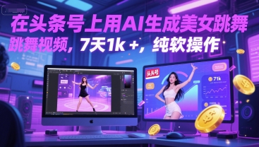 在头条号上用AI生成美女跳舞视频，7天1k+，纯软件操作-一起网赚吧